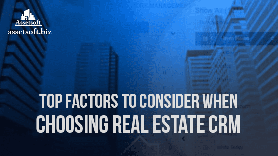 Top Factors To Consider When Choosing Real Estate CRM 